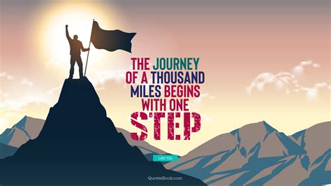 The Journey Of A Thousand Miles Begins With One Step Quote By Lao