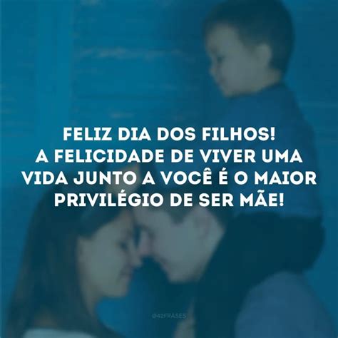 40 Frases Para Dia Dos Filhos Que Revelam A Imensidão Desse Amor