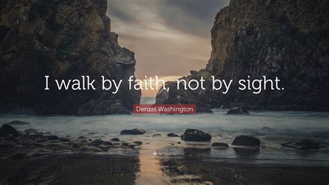 Best walk by faith quotes selected by thousands of our users! Denzel Washington Quote: "I walk by faith, not by sight." (7 wallpapers) - Quotefancy