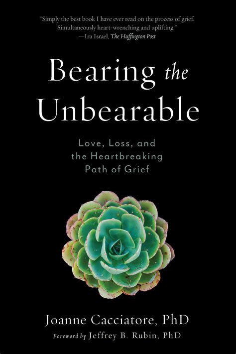 Bearing The Unbearable Love Loss And The Heartbreaking Path Of Grief By Joanne Cacciatore