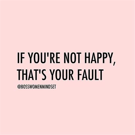 If Youre Not Happy Thats Your Fault Happy Positive Quotes Words