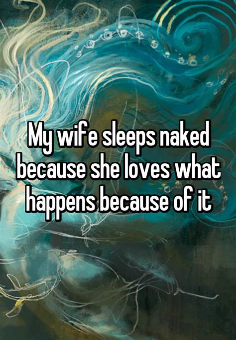 My Wife Sleeps Naked Because She Loves What Happens Because Of It