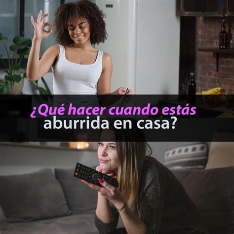 18 Cosas Que Puedes Hacer Cuando Estás Aburrida En Casa Métodos Para