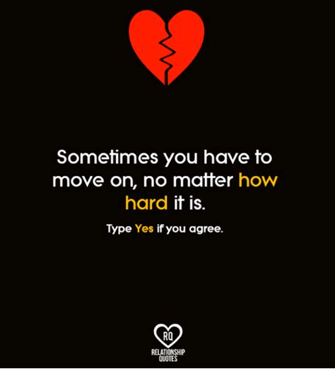 Sometimes You Have To Move On No Matter How Hard It Is Type Yes If You Agree Rq Relationship