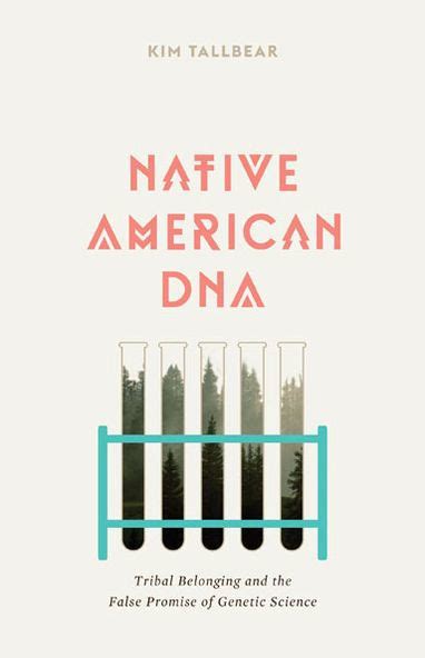 Native American Dna Tribal Belonging And The False Promise Of Genetic Science By Kim Tallbear