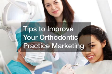Tips To Improve Your Orthodontic Practice Marketing The Employer Store