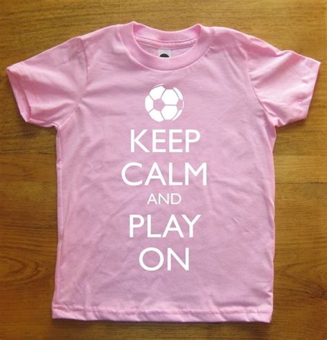 Soccer Shirt Keep Calm And Play On Keep Calm And Carry On