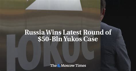 Russia Wins Latest Round Of 50 Bln Yukos Case The Moscow Times