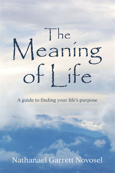 The Meaning Of Life A Guide To Finding Your Lifes Purpose By