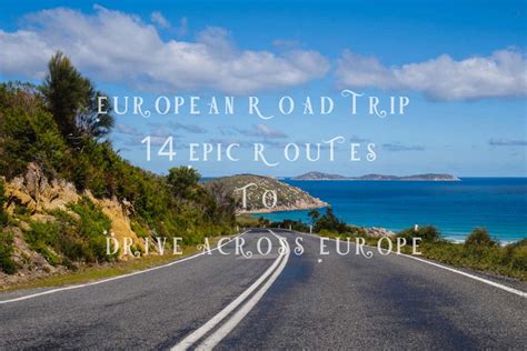 European Road Trip 14 Epic Routes To Drive Across Europe