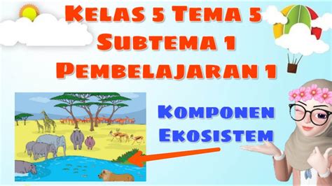 Kelas Tema Subtema Pembelajaran Komponen Ekosistem Youtube