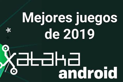 Los Mejores Juegos Android En 2019 Según El Equipo De Xataka Android