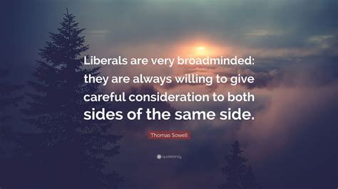 Thomas Sowell Quote Liberals Are Very Broadminded They Are Always