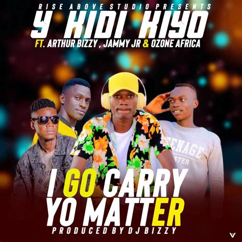 Y Kidi Kiyo Ft Auther Bizzy X Jammy Jr And Ozone Africa I Go Carry Your