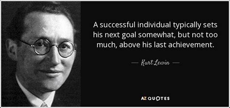 Kurt Lewin Quote A Successful Individual Typically Sets His Next Goal