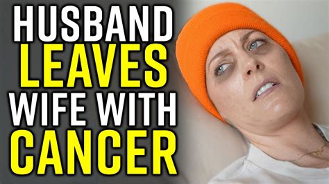 Husband Leaves Wife Dying Of Cancer Youtube