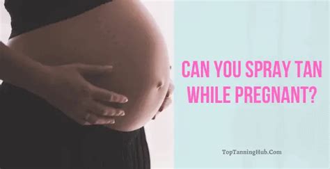 Can You Spray Tan While Pregnant Is It Safe Or Not