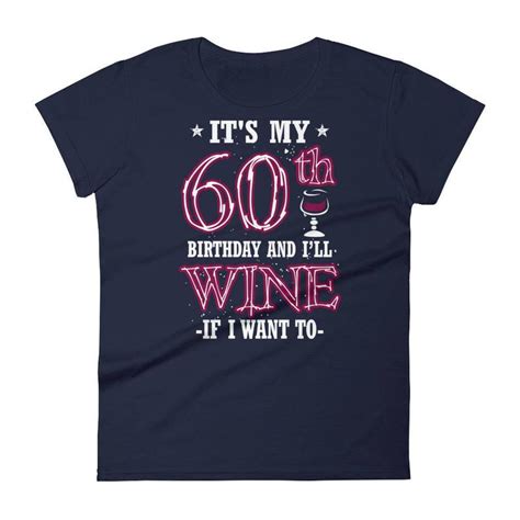 Its my birthday happy mothers day birthday pictures for facebook birthday greetings birthday images happy b day happy birthday images happy birthday black it's my birthday today! Its My 60th Birthday And Ill Wine If I Want To T-Shirt | Etsy