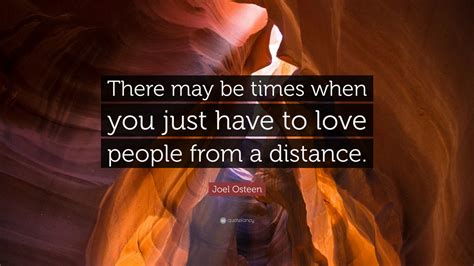 Joel Osteen Quote There May Be Times When You Just Have To Love