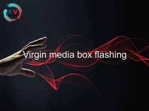 Virgin Media Box Flashing Updated RECHARGUE YOUR LIFE