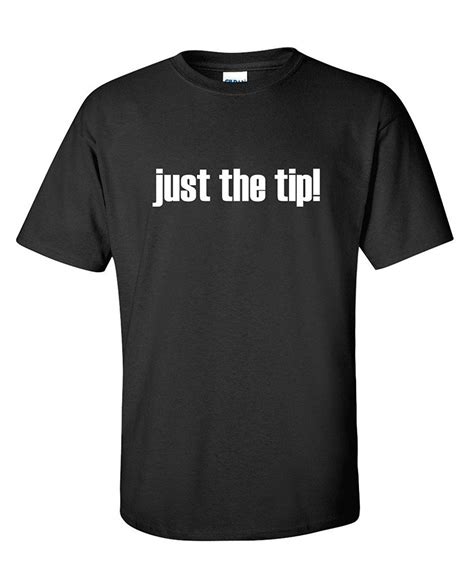 Just The Tip Sexual Fun Offensive College Funny Beefy T Shirt Seknovelty