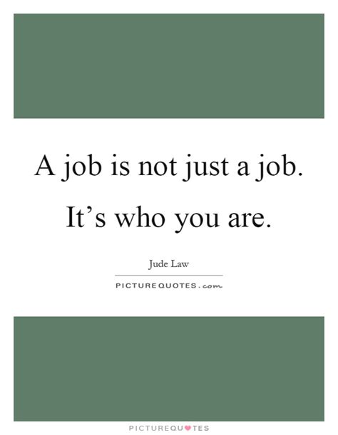 a job is not just a job it s who you are picture quotes