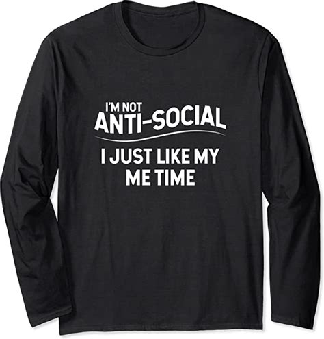 Funny Im Not Anti Social Just Need Me Time Sarcasm T Long Sleeve T