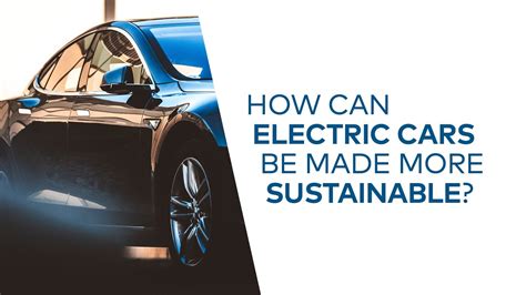 How Can Electric Cars Be Made More Sustainable Youtube