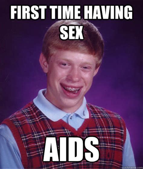 First Time Having Sex Aids Bad Luck Brian Quickmeme