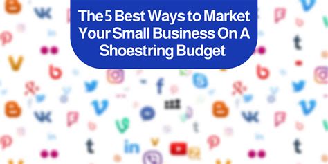 The 5 Best Ways To Market Your Small Business On A Shoestring Budget