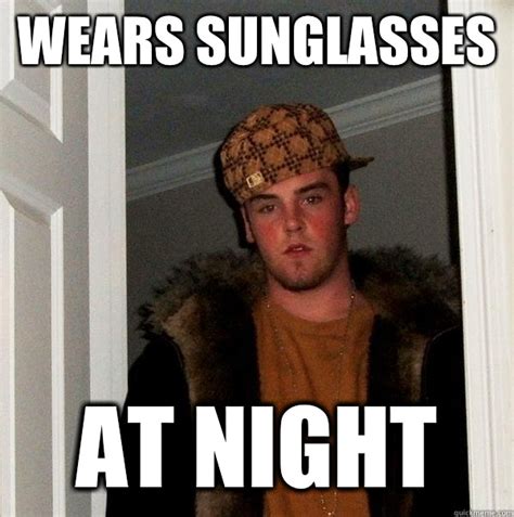 Wears Sunglasses At Night Scumbag Steve Quickmeme