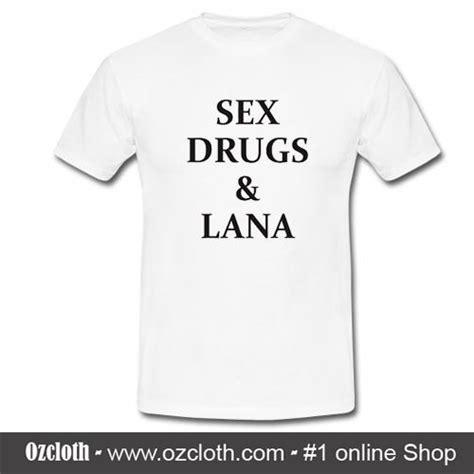 sex drugs and lana t shirt ozcloth