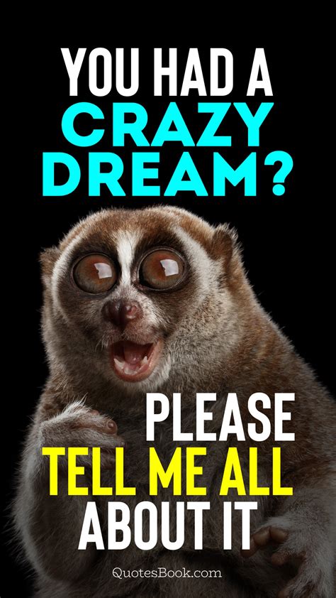 You Had A Crazy Dream Please Tell Me All About It Quotesbook