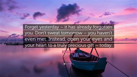 Steve Maraboli Quote “forget Yesterday It Has Already Forgotten You Dont Sweat Tomorrow