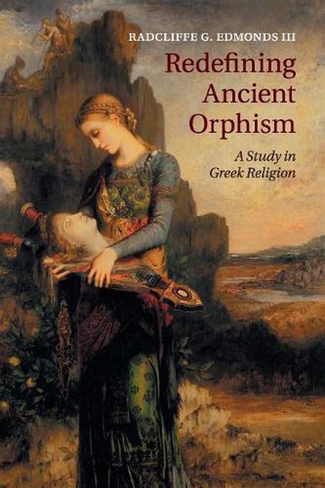 Redefining Ancient Orphism A Study In Greek Religion By Radcliffe G