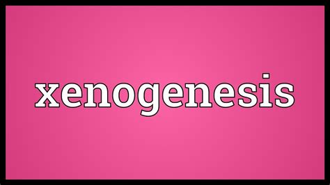 Xenogenesis Meaning Youtube