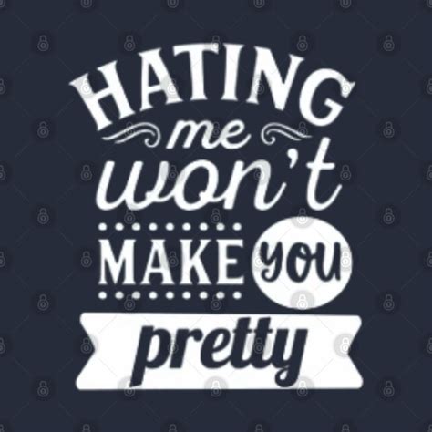 Hating Me Wont Make You Pretty Funny Sarcastic Hating Me Wont Make You Pretty T Shirt
