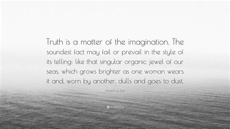 Ursula K Le Guin Quote Truth Is A Matter Of The Imagination The