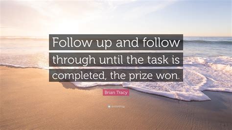 Brian Tracy Quote “follow Up And Follow Through Until The Task Is