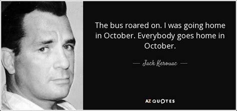 Jack Kerouac Quote The Bus Roared On I Was Going Home In