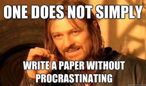 One Does Not Simply Write A Paper Without Procrastinating Quickmeme