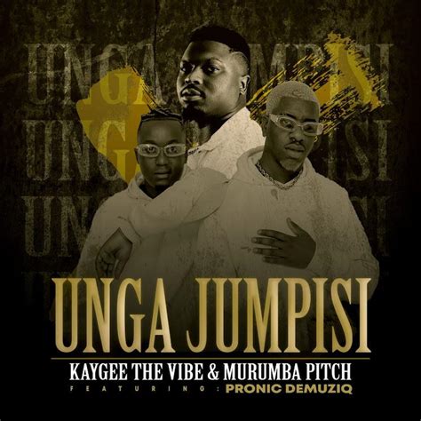 Kaygee The Vibe And Murumba Pitch Unga Jumpisi Feat Pronic Demuziq