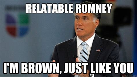 Relatable Romney Im Brown Just Like You The New Relatable Romney