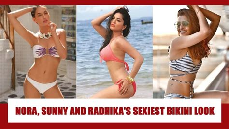Nora Fatehi Sunny Leone Radhika Apte Sexiest Looks In Bikini Wear