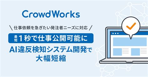 Crowdworksjp、最短1秒で仕事公開可能に Ai違反検知システム導入で大幅短縮 〜公開まで平均でかかる時間を6分の1に短縮 仕事依頼