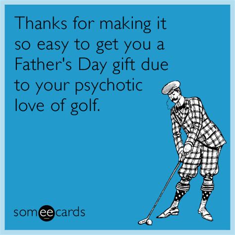 Thanks For Making It So Easy To Get You A Fathers Day T Due To Your Psychotic Love Of Golf