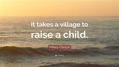Hillary Clinton Quote “it Takes A Village To Raise A Child”
