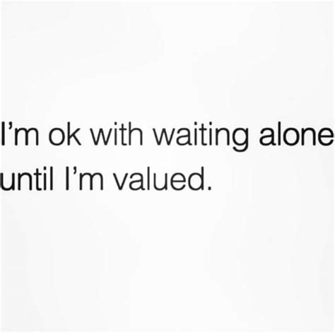 Im Ok With Waiting Alone Until Im Valued Being Alone Meme On Meme