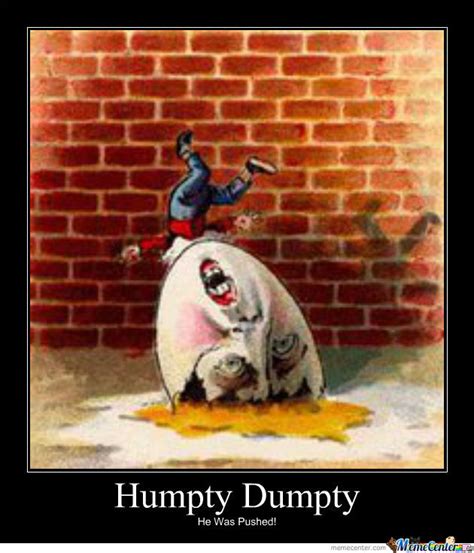 Humpty Dumpty Was Pushed By Gordy24 Meme Center