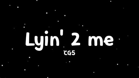 Lyin 2 Me Cg5 Lyrics Youtube